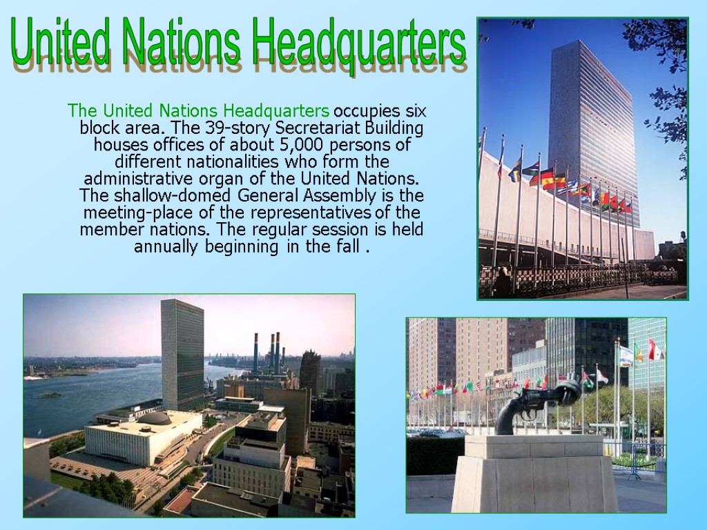The United Nations Headquarters occupies six block area. The 39-story Secretariat Building houses offices